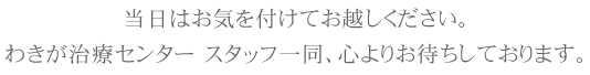 当日はお気を付けてお越しください。リオラビューティークリニック　子供わきが スタッフ一同、心よりお待ちしております。